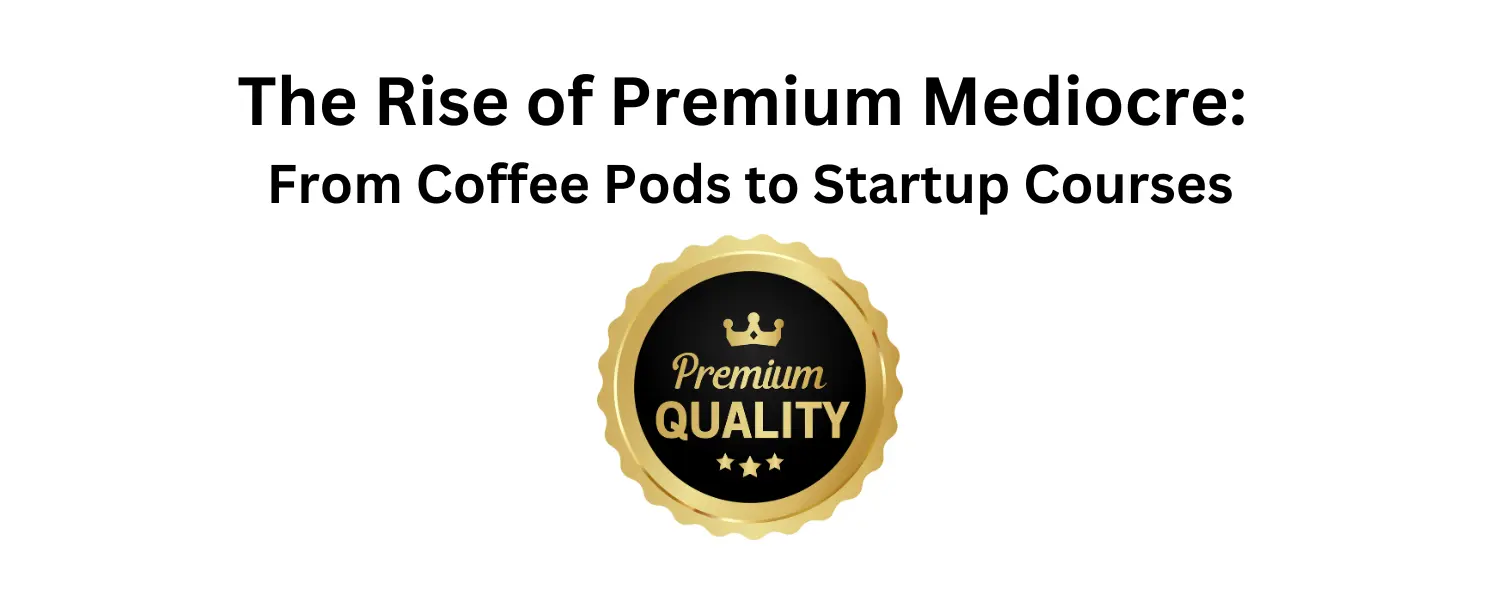 Discover what 'premium mediocre' means and why we're all falling for it. From overpriced coffee pods to entrepreneurship courses, learn to spot this modern marketing phenomenon.