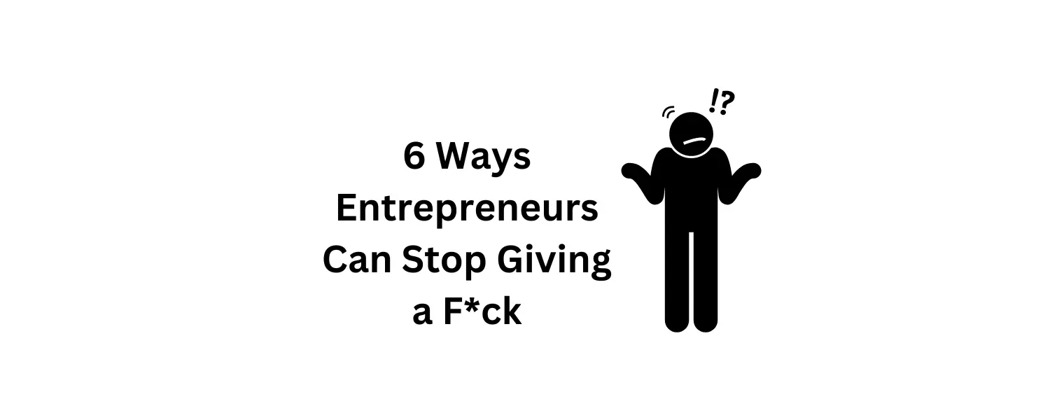 Stop wasting energy on what doesn't matter. Learn 6 practical ways for entrepreneurs to care less about the trivial and focus their attention on what truly drives growth.